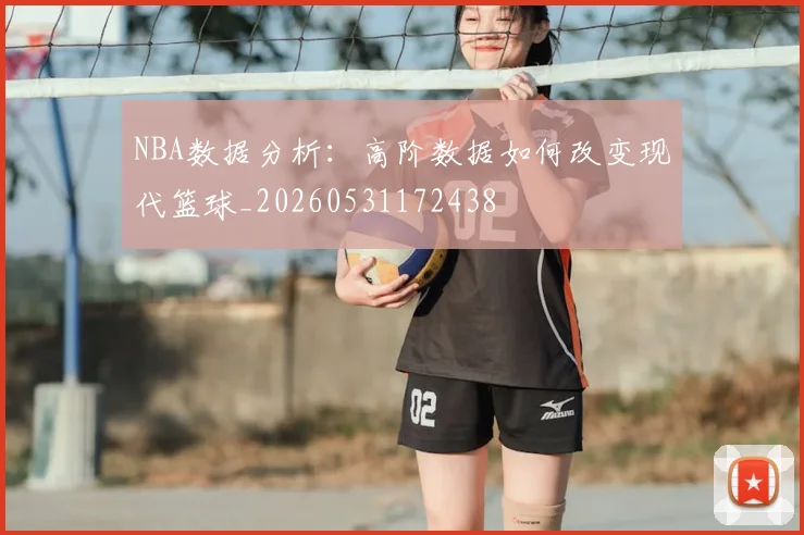 NBA数据分析：高阶数据如何改变现代篮球_20260531172438