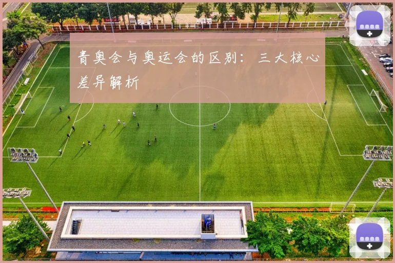 青奥会与奥运会的区别：三大核心差异解析