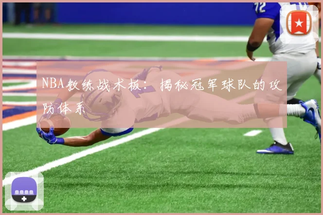 NBA教练战术板：揭秘冠军球队的攻防体系