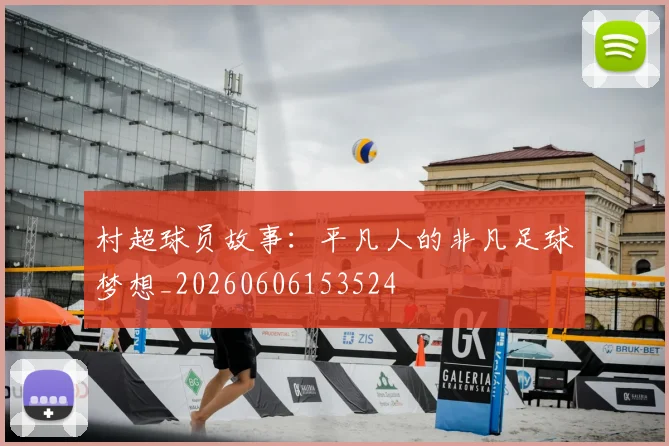 村超球员故事:平凡人的非凡足球梦想_20260606153524