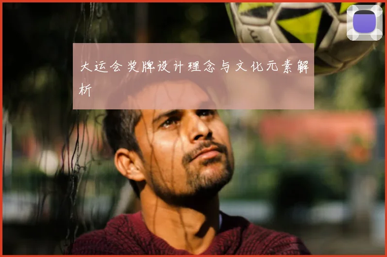 大运会奖牌设计理念与文化元素解析