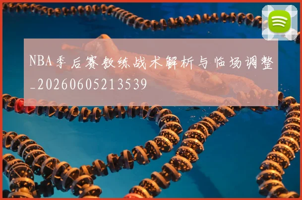 NBA季后赛教练战术解析与临场调整_20260605213539