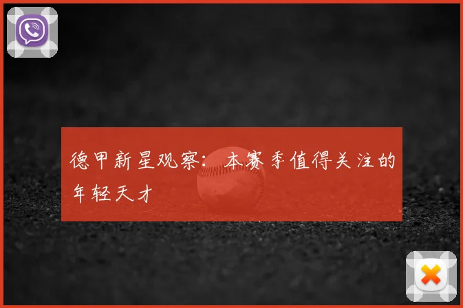 德甲新星观察:本赛季值得关注的年轻天才