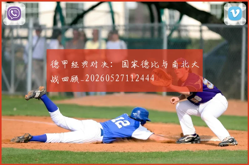 德甲经典对决：国家德比与南北大战回顾_20260527112444