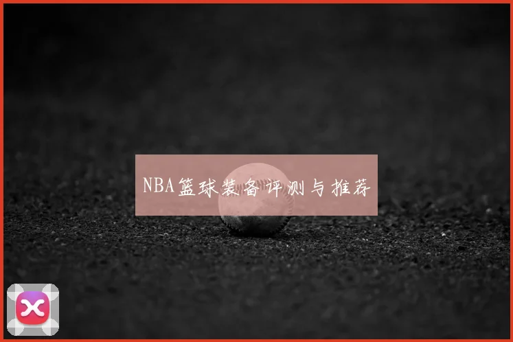 NBA篮球装备评测与推荐