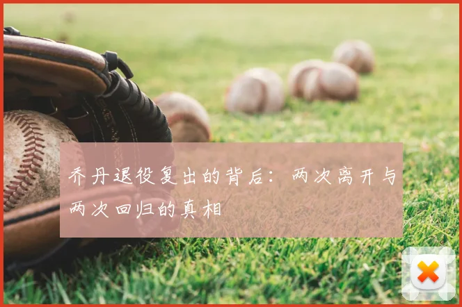 乔丹退役复出的背后：两次离开与两次回归的真相